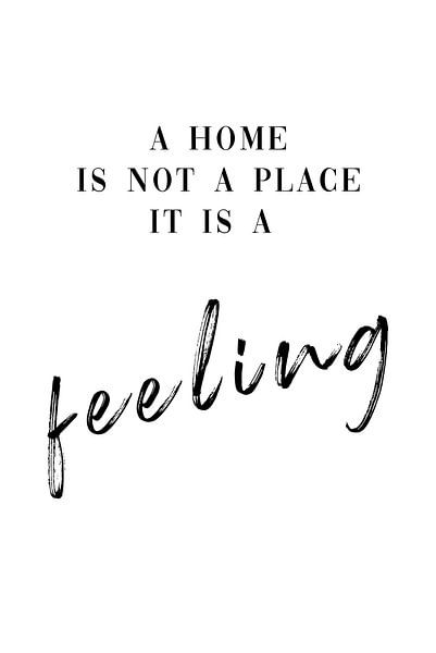 Home is not a place it is a feeling